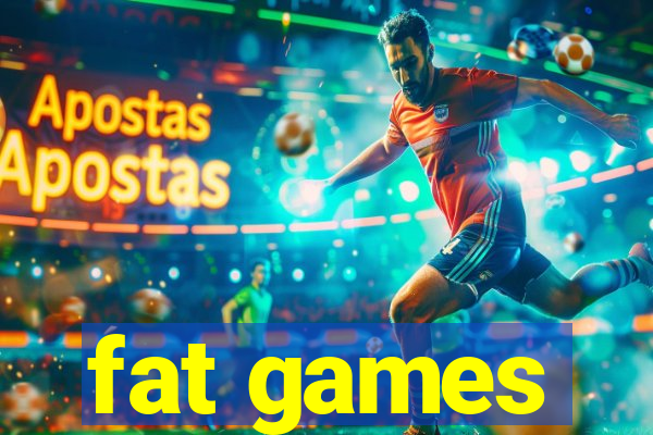 fat games